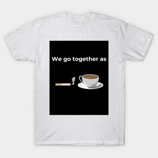 We go together as Cigarette and Coffee (Black) T-Shirt